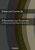 Ler A Pragmática das Nulidades e a Teoria do ato Jurídico Inexistente, do autor Torquato Castro Jr. Ler A Pragmática das Nulidades e a Teoria do ato Jurídico Inexistente, do autor Torquato Castro Jr.