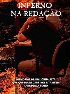 INFERNO NA REDAÇÃO: MEMÓRIAS DE UM JORNALISTA QUE QUEBRAVA CADEIRAS E TAMBÉM CARREGAVA PIANO, do autor JOÃO LUCAS MACHADO; JOAO SALGADO MACHADO