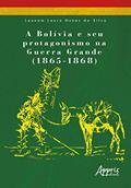 Ler A Bolívia e seu protagonismo na Guerra Grande (1865-1868), do autor Leonam Lauro Nunes da Silva