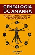 Ler Genealogia do Amanhã: Descubra como se Reinventar para Conquistar Espaço na Era da Robotização, do autor Raul Varejão Ler Genealogia do Amanhã: Descubra como se Reinventar para Conquistar Espaço na Era da Robotização, do autor Raul Varejão