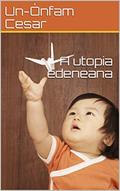 Ler A utopia edeneana (01), do autor Un-Ónfam Cesar Ler A utopia edeneana (01), do autor Un-Ónfam Cesar