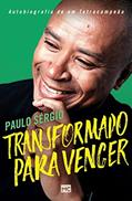 Ler Transformado para vencer: Autobiografia de um tetracampeão, do autor Paulo Sérgio Nascimento Ler Transformado para vencer: Autobiografia de um tetracampeão, do autor Paulo Sérgio Nascimento