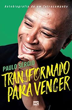 Transformado para vencer: Autobiografia de um tetracampeão, do autor Paulo Sérgio Nascimento