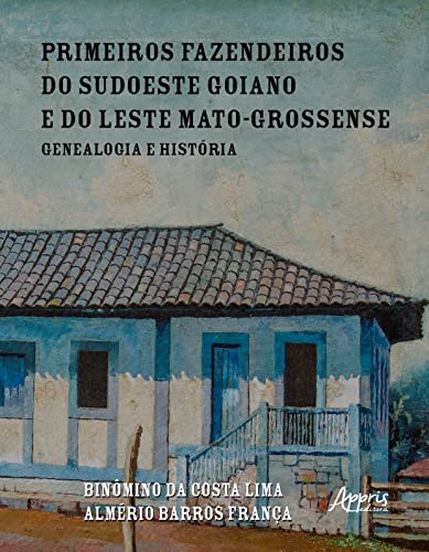 Ler Primeiros Fazendeiros do Sudoeste Goiano e do Leste Mato-Grossense: Genealogia e História, do autor Binômino da Costa Lima (Meco); Almério Barros França