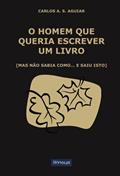 Ler O Homem que Queria Escrever um Livro - (Mas não sabia como. e saiu isto), do autor Carlos A. S. Aguiar Ler O Homem que Queria Escrever um Livro - (Mas não sabia como. e saiu isto), do autor Carlos A. S. Aguiar