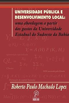 Universidade Pública e Desenvolvimento Local: uma Abordagem a Partir dos Gastos da Universidade Estadual do Sudoeste da Bahia, do autor Roberto Paulo Machado Lopes