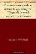 Ler Construindo comunidades virtuais de aprendizagem : Tôligado - O jornal interativo da sua escola, do autor Brasilina Passarelli Ler Construindo comunidades virtuais de aprendizagem : Tôligado - O jornal interativo da sua escola, do autor Brasilina Passarelli