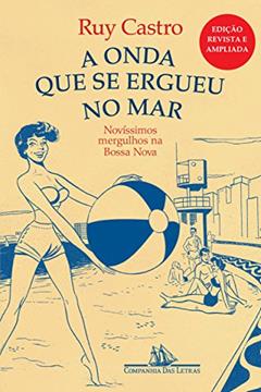 A onda que se ergueu no mar - Novíssimos mergulhos na Bossa Nova, do autor Ruy Castro