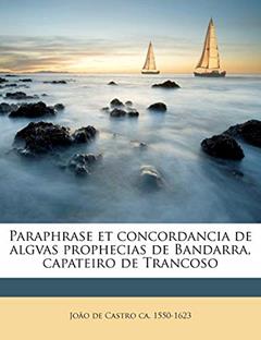 Paraphrase Et Concordancia de Algvas Prophecias de Bandarra, Capateiro de Trancoso, do autor Joo De Castro; Jo O. De Castro; Joao De Castro