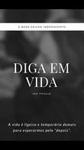 Ler Diga em vida: A vida é ligeira e temporária demais para esperarmos pelo "depois"., do autor Joh Thielle Ler Diga em vida: A vida é ligeira e temporária demais para esperarmos pelo "depois"., do autor Joh Thielle