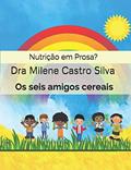 Ler Nutrição em Prosa?: Os seis amigos cereais (Portuguese Edition), do autor Dra Milene Castro Silva Ler Nutrição em Prosa?: Os seis amigos cereais (Portuguese Edition), do autor Dra Milene Castro Silva