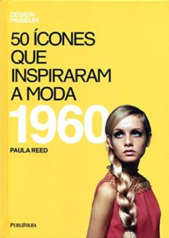 Cinquenta Ícones Que Inspiraram a Moda. 1960, do autor Paula Reed