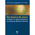 Ler Em Busca do Novo: o Brasil e o Desenvolvimento na Obra de Bresser-pereira, do autor José Marcio Rego; Lilian Furquim; Yoshiaki Nakano