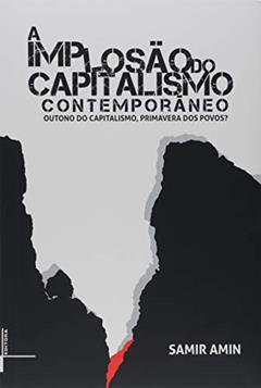 A Implosão do Capitalismo Contemporâneo: Outuno do Capistalismo, Primavera dos Povos?, do autor Samir Amin
