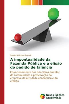 A impontualidade da Fazenda Pública e a elisão do pedido de falência: Equacionamento dos princípios protetor, da continuidade e preservação da empresa, da atividade econômica e do crédito, do autor Krisztan Borcsik Sandor