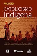 Ler Catolicismo indígena: Como as Traduções de José de Anchieta Para o Tupi Moldaram o Cristianismo do Brasil Colônia, do autor Paulo Edson Ler Catolicismo indígena: Como as Traduções de José de Anchieta Para o Tupi Moldaram o Cristianismo do Brasil Colônia, do autor Paulo Edson
