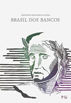 Brasil dos Bancos, do autor Fernando Nogueira da Costa