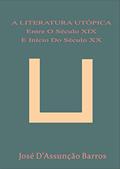 Ler A LITERATURA UTÓPICA ENTRE O SÉCULO XIX E INÍCIO DO SÉCULO XX, do autor José D'Assunção Barros Ler A LITERATURA UTÓPICA ENTRE O SÉCULO XIX E INÍCIO DO SÉCULO XX, do autor José D'Assunção Barros