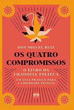 Os quatro compromissos: O livro da Filosofia Tolteca- Um guia prático para a liberdade pessoal, do autor Don Miguel Ruiz