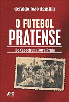 O Futebol Pratense de Capoeiras a Nova Prata, do autor Geraldo João Agustini