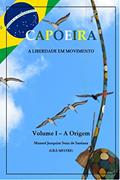 Ler Capoeira: A Liberdade em Movimento - Vol. I: A Origem, do autor Manoel Joaquim Sena de Santana; Jonathan Mafra Sena de Santana Ler Capoeira: A Liberdade em Movimento - Vol. I: A Origem, do autor Manoel Joaquim Sena de Santana; Jonathan Mafra Sena de Santana