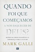 Ler Quando foi que começamos a nos esquecer de Deus?: Raízes da crise evangélica e esperança para o futuro, do autor Mark Galli