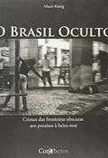 Ler O Brasil Oculto. Crimes das Fronteiras Obscuras aos Paraísos à Beira-Mar, do autor Mauri Konig Ler O Brasil Oculto. Crimes das Fronteiras Obscuras aos Paraísos à Beira-Mar, do autor Mauri Konig