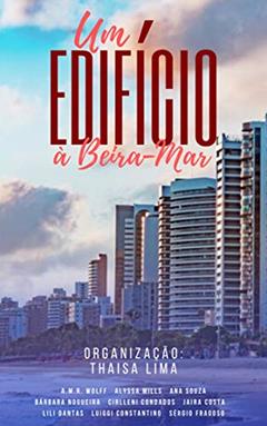 Um edifício à beira-mar, do autor Thaisa Lima; A.M.R. Wollf; Bárbara Nogueira; Alyssa Mills; Cirlleni Condados; Sérgio Fragoso; Jaira Costa; Lili Dantas; Ana Souz