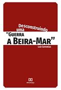 Ler Desconstruindo uma "guerra a Beira-Mar", do autor Luiz Geremias
