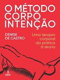 Ler O método corpo intenção: uma terapia corporal da prática à teoria, do autor Denise de Castro Ler O método corpo intenção: uma terapia corporal da prática à teoria, do autor Denise de Castro