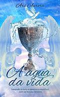 Ler A água da vida: Levando a cura a pessoas e espíritos com as forças celestes (Magia Angelical), do autor Ars Aurora Ler A água da vida: Levando a cura a pessoas e espíritos com as forças celestes (Magia Angelical), do autor Ars Aurora