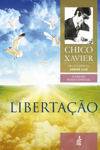Ler Libertação: Coleção A vida no mundo espiritual - livro 6, do autor Francisco Cândido Xavier; André Luiz