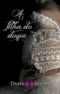 Ler A filha do Duque: Somente uma pessoa com luz angelical pode ajudá-lo a sair do mundo sombrio (As Filhas Livro 3), do autor Dama Beltrán Ler A filha do Duque: Somente uma pessoa com luz angelical pode ajudá-lo a sair do mundo sombrio (As Filhas Livro 3), do autor Dama Beltrán
