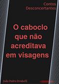 Ler O caboclo que não acreditava em visagens: Contos Desconcertantes, do autor João Pedro Strabelli Ler O caboclo que não acreditava em visagens: Contos Desconcertantes, do autor João Pedro Strabelli