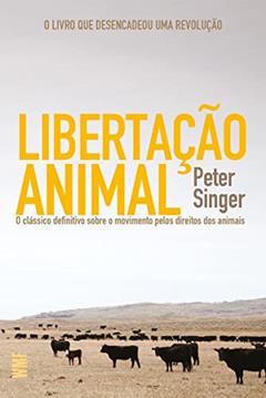 Libertação animal: O clássico definitivo sobre o movimento pelos direitos dos animais, do autor Peter Singer
