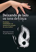 Ler Deixando de lado os tons de cinza - eBook: erotismo, intimidade e os anseios do coração de uma mulher, do autor Dannah Gresh; Juli Slattery