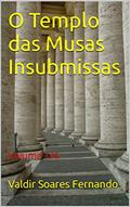Ler O Templo das Musas Insubmissas: Volume 1/4, do autor Valdir Soares Fernando Ler O Templo das Musas Insubmissas: Volume 1/4, do autor Valdir Soares Fernando