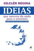 Ler Ideias que nascem do nada para o estrelato, do autor Gilclér Regina Ler Ideias que nascem do nada para o estrelato, do autor Gilclér Regina