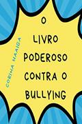 Ler O Livro Poderoso Contra O Bullying: Um Escudo Para Proteger Você, do autor Corina Haaiga Ler O Livro Poderoso Contra O Bullying: Um Escudo Para Proteger Você, do autor Corina Haaiga