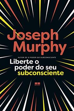 Liberte o poder do seu subconsciente, do autor Joseph Murphy