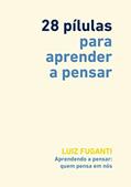 Ler 28 pílulas para aprender a pensar: Aprendendo a pensar: quem pensa em nós?, do autor Luiz Fuganti Ler 28 pílulas para aprender a pensar: Aprendendo a pensar: quem pensa em nós?, do autor Luiz Fuganti