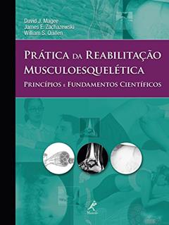 Prática da reabilitação musculoesquelética: Princípios e fundamentos científicos, do autor David J. Magee; James E. Zachazewski; William S. Quillen