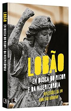 Em busca do rigor e da misericórdia: reflexões de um ermitão urbano: Reflexões de um ermitão urbano, do autor Lobão
