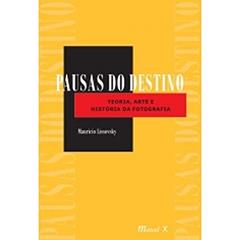 Pausas do Destino: Teoria, Arte e História da Fotografia, do autor Mauricio Lissovsky