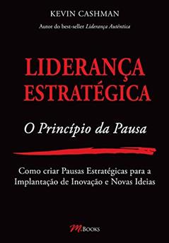 Liderança Estratégica - o Princípio da Pausa, do autor Kevin Cashman