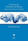 Ler O início do sionismo no Brasil: Ambiguidades da história, do autor Michel Gherman Ler O início do sionismo no Brasil: Ambiguidades da história, do autor Michel Gherman