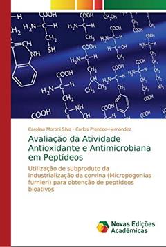 Avaliação da Atividade Antioxidante e Antimicrobiana em Peptídeos: Utilização de subproduto da industrialização da corvina (Micropogonias furnieri) para obtenção de peptídeos bioativos, do autor Carolina Moroni Silva; Carlos Prentice-Hernández