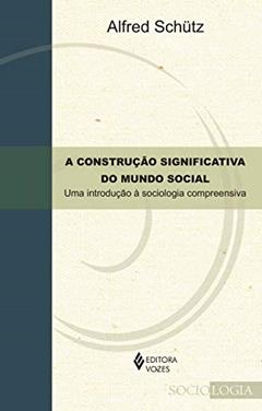A Construção significativa do mundo social: Uma introdução à sociologia compreensiva, do autor Alfred Schutz