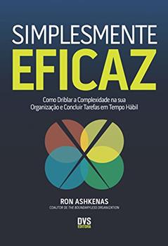 Simplesmente Eficaz: Como driblar a complexidade na sua organização e concluir tarefas em tempo hábil, do autor Ron Ashkenas