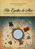 Ler Pelo espelho de Alice: homofobia, espaço escolar e prática discursiva docente, do autor Marcio Jose Ornat; Adelaine Ellis Carbonar dos Santos Ler Pelo espelho de Alice: homofobia, espaço escolar e prática discursiva docente, do autor Marcio Jose Ornat; Adelaine Ellis Carbonar dos Santos